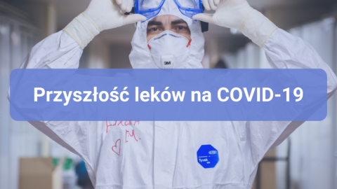 Przyszłość leków na COVID-19. Czy jesteśmy w stanie opanować pandemię?