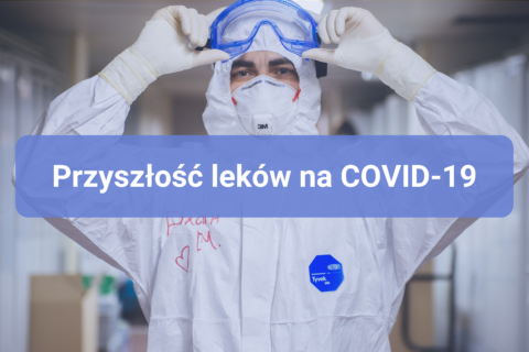 Przyszłość leków na COVID-19. Czy jesteśmy w stanie opanować pandemię?